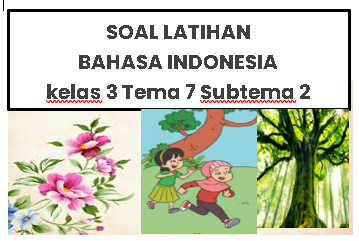 SOAL BAHASA INDONESIA kelas 3 Tema 7 Subtema 2